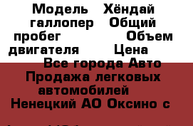 › Модель ­ Хёндай галлопер › Общий пробег ­ 152 000 › Объем двигателя ­ 2 › Цена ­ 185 000 - Все города Авто » Продажа легковых автомобилей   . Ненецкий АО,Оксино с.